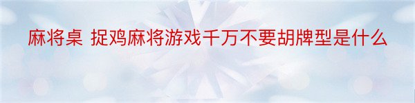 麻将桌 捉鸡麻将游戏千万不要胡牌型是什么