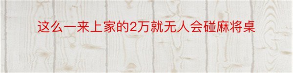 这么一来上家的2万就无人会碰麻将桌