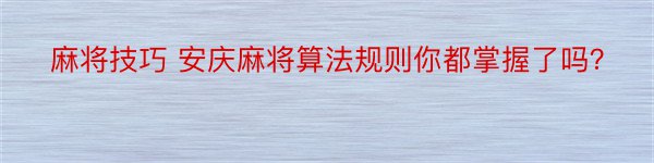 麻将技巧 安庆麻将算法规则你都掌握了吗？