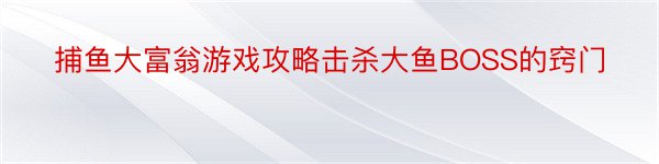 捕鱼大富翁游戏攻略击杀大鱼BOSS的窍门