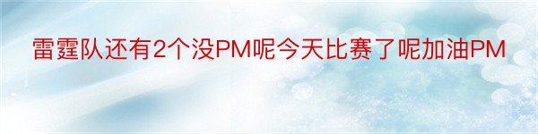 雷霆队还有2个没PM呢今天比赛了呢加油PM